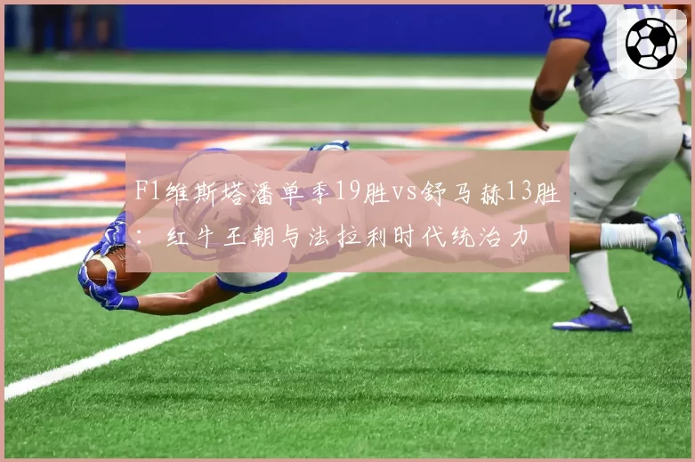 F1维斯塔潘单季19胜vs舒马赫13胜：红牛王朝与法拉利时代统治力