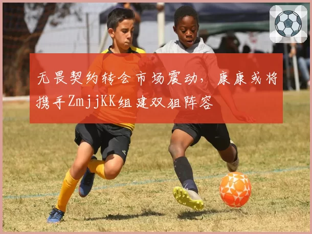 无畏契约转会市场震动,康康或将携手ZmjjKK组建双狙阵容